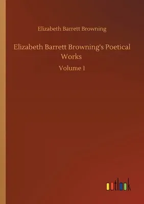 Elizabeth Barrett Browning's Poetical Works: Volume 1