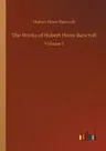 The Works of Hubert Howe Bancroft: Volume 1