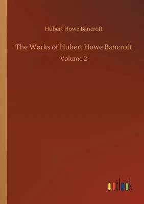 The Works of Hubert Howe Bancroft: Volume 2