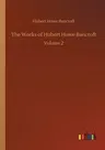 The Works of Hubert Howe Bancroft: Volume 2