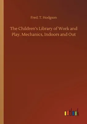 The Children's Library of Work and Play. Mechanics, Indoors and Out