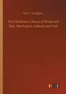 The Children's Library of Work and Play. Mechanics, Indoors and Out