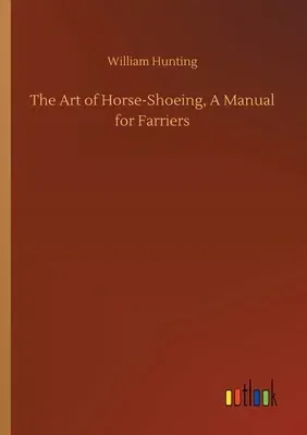 The Art of Horse-Shoeing, A Manual for Farriers