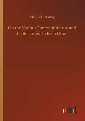 On the Various Forces of Nature and the Relations To Each Other