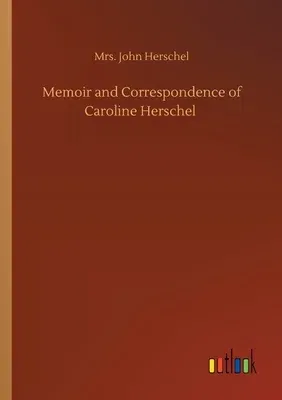 Memoir and Correspondence of Caroline Herschel