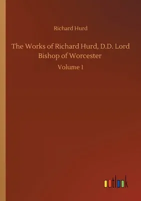 The Works of Richard Hurd, D.D. Lord Bishop of Worcester: Volume 1