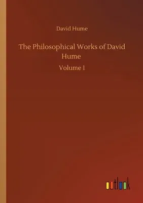 The Philosophical Works of David Hume: Volume 1