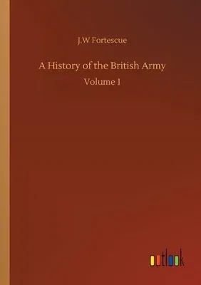 A History of the British Army: Volume 1