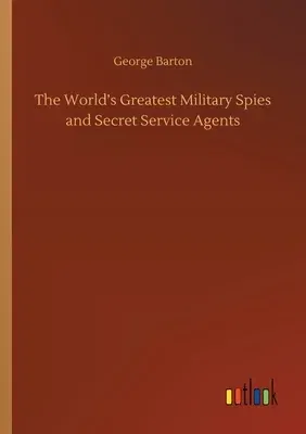 The World's Greatest Military Spies and Secret Service Agents