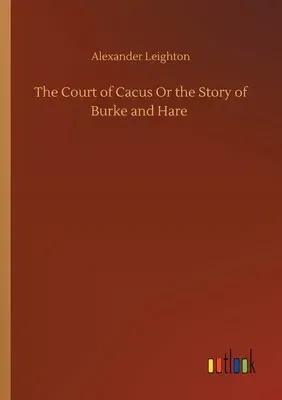 The Court of Cacus Or the Story of Burke and Hare