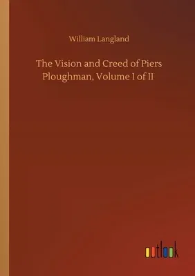 The Vision and Creed of Piers Ploughman, Volume I of II