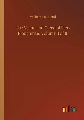 The Vision and Creed of Piers Ploughman, Volume II of II