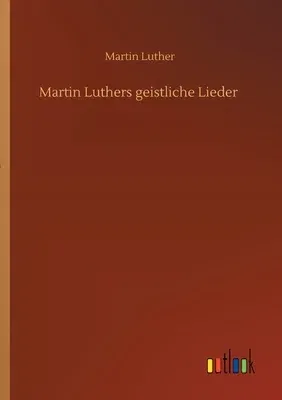 Martin Luthers geistliche Lieder