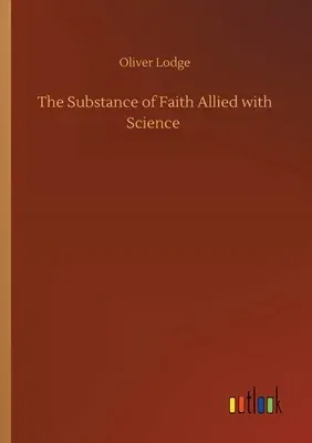 The Substance of Faith Allied with Science