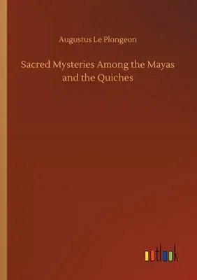 Sacred Mysteries Among the Mayas and the Quiches