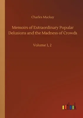 Memoirs of Extraordinary Popular Delusions and the Madness of Crowds: Volume 1, 2