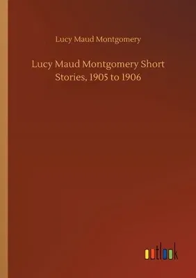 Lucy Maud Montgomery Short Stories, 1905 to 1906