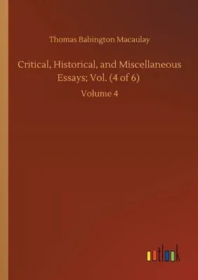 Critical, Historical, and Miscellaneous Essays; Vol. (4 of 6): Volume 4