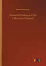 Illustrated Catalogue of the Collections Obtained