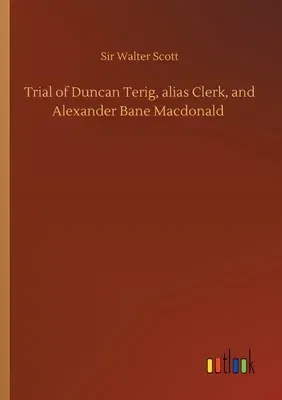 Trial of Duncan Terig, alias Clerk, and Alexander Bane Macdonald