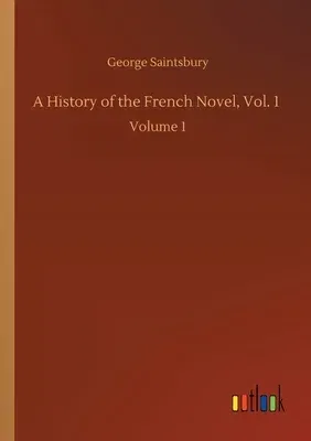 A History of the French Novel, Vol. 1: Volume 1