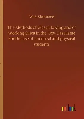 The Methods of Glass Blowing and of Working Silica in the Oxy-Gas Flame For the use of chemical and physical students