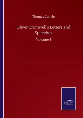 Oliver Cromwell's Letters and Speeches: Volume I