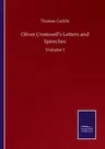 Oliver Cromwell's Letters and Speeches: Volume I