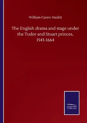 The English drama and stage under the Tudor and Stuart princes, 1543-1664