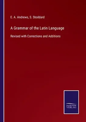 A Grammar of the Latin Language: Revised with Corrections and Additions