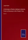 A Dictionary of Books relating to America, From its Discovery to the Present Time.: Vol. IV.