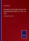 Specimens of Early English, Selected from the CHief English Authors A.D. 1250 - A.D. 1400: Clarendon Press Series