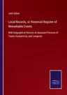 Local Records, or Historical Register of Remarkable Events: With biographical Notices of deceased Persons of Talent, Eccentricity, and Longevity