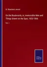 On the Boulevards, or, memorable Men and Things drawn on the Spot, 1853-1866: Vol. I