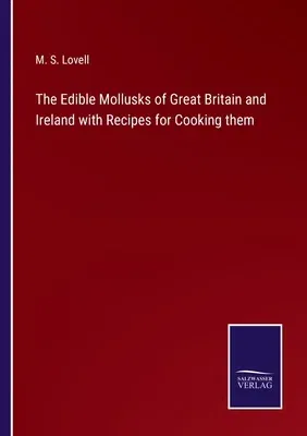 The Edible Mollusks of Great Britain and Ireland with Recipes for Cooking them