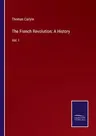 The French Revolution: A History: Vol. I