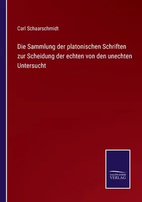 Die Sammlung der platonischen Schriften zur Scheidung der echten von den unechten Untersucht