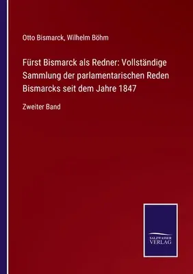 Fürst Bismarck als Redner: Vollständige Sammlung der parlamentarischen Reden Bismarcks seit dem Jahre 1847: Zweiter Band