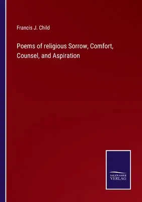 Poems of religious Sorrow, Comfort, Counsel, and Aspiration