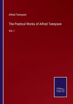 The Poetical Works of Alfred Tennyson: Vol. I