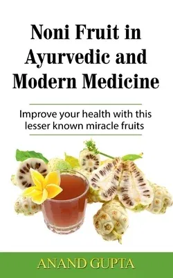 Noni Fruit in Ayurvedic and Modern Medicine: Improve your health with this lesser known miracle fruits