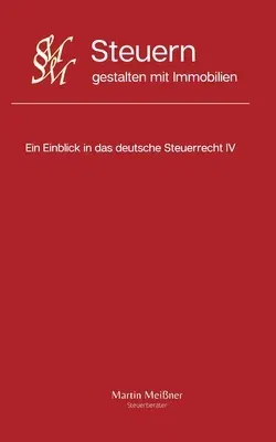 Steuern gestalten mit Immobilien: Ein Einblick in das deutsche Steuerrecht IV