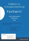 Aufgaben zur Prüfungsvorbereitung Fachwirt: Wirtschaftsbezogene Qualifikation 305 Aufgaben mit Lösungen