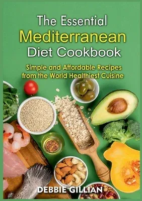 The Essential Mediterranean Diet Cookbook: Simple and Affordable Recipes from the World Healthiest Cuisine