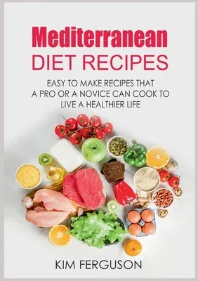 Mediterranean Diet Recipes: Easy to Make Recipes That a Pro or a Novice Can Cook To Live a Healthier Life