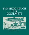 Fischkochbuch Für Gourmets: Rezepte Der Basler Küche Und Aus Aller Welt (Softcover Reprint of the Original 1st 1982)