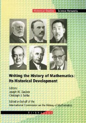 Writing the History of Mathematics: Its Historical Development (Softcover Reprint of the Original 1st 2002)