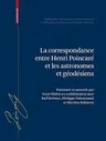 La Correspondance Entre Henri Poincaré, Les Astronomes, Et Les Géodésiens (2016)