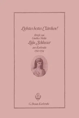 Liebstes Bestes Clärchen!: Briefe Von Goethes Nichte Lulu Schlosser Aus Karlsruhe 1792-1794 (Softcover Reprint of the Original 1st 1982)