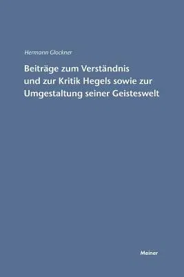 Beiträge zum Verständnis und zur Kritik Hegels sowie zur Umgestaltung seiner Geisteswelt